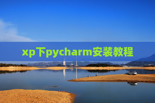 xp下pycharm安装教程 xp下pycharm安装教程